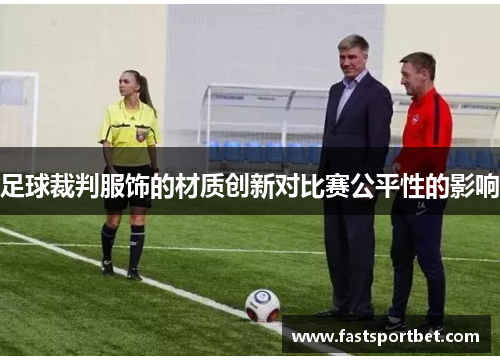 足球裁判服饰的材质创新对比赛公平性的影响